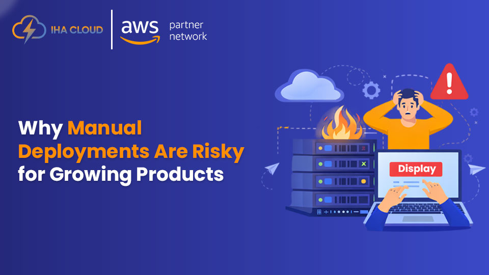 Why Manual Deployments Are Risky for Growing Products