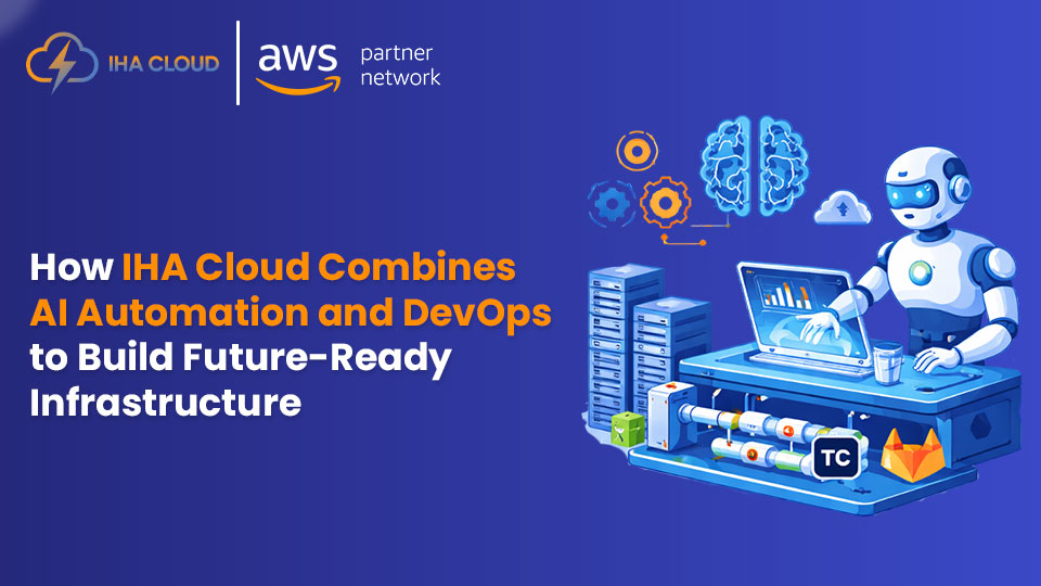 How IHA Cloud Combines AI Automation and DevOps to Build Future-Ready Infrastructure