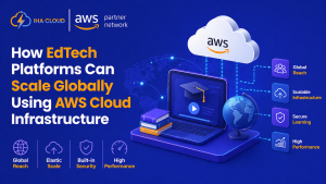How EdTech Platforms Can Scale Globally Using AWS Cloud Infrastructure