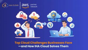 Top Cloud Challenges Businesses Face—and How IHA Cloud Solves Them